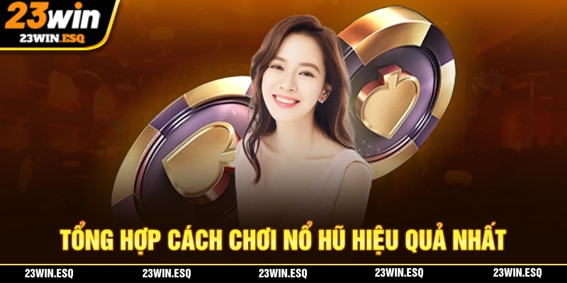 Tổng hợp những cách chơi nổ hũ mang đến hiệu quả cao nhất